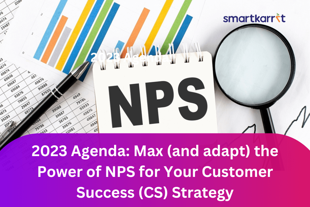 2023 Agenda: Max (and adapt) the Power of NPS for Your Customer Success (CS) Strategy